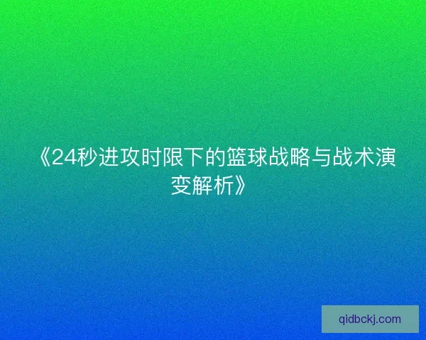 《24秒进攻时限下的篮球战略与战术演变解析》